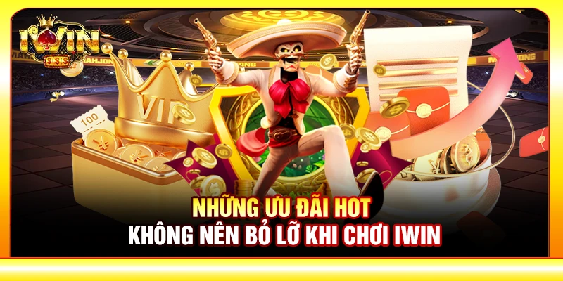 Những ưu đãi HOT không nên bỏ lỡ khi chơi IWIN